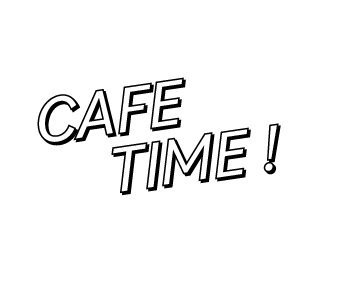 CAFE TIME!